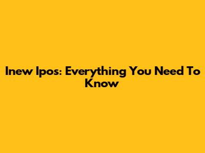 Inew Ipos: Everything You Need To Know
