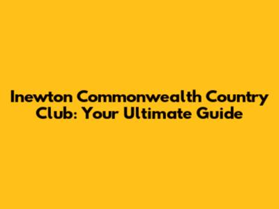 Inewton Commonwealth Country Club: Your Ultimate Guide