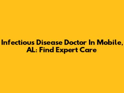 Infectious Disease Doctor In Mobile, AL: Find Expert Care