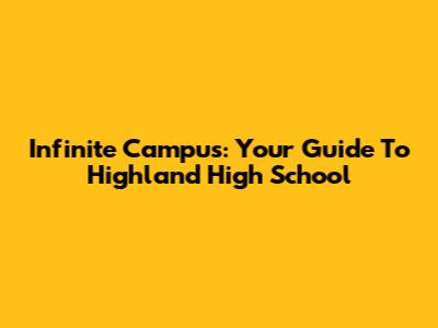 Infinite Campus: Your Guide To Highland High School