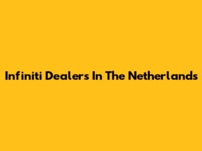 Infiniti Dealers In The Netherlands