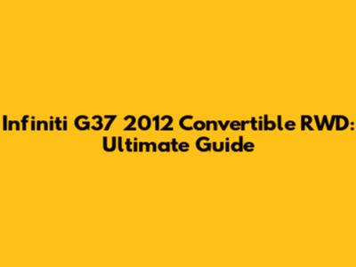 Infiniti G37 2012 Convertible RWD: Ultimate Guide