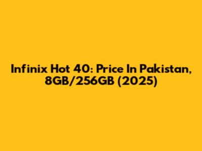 Infinix Hot 40: Price In Pakistan, 8GB/256GB (2025)