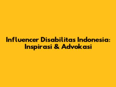 Influencer Disabilitas Indonesia: Inspirasi & Advokasi