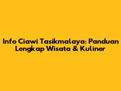 Info Ciawi Tasikmalaya: Panduan Lengkap Wisata & Kuliner