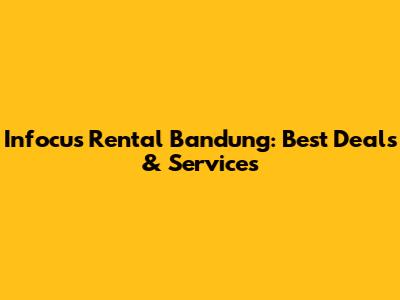 Infocus Rental Bandung: Best Deals & Services