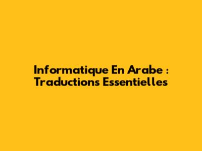 Informatique En Arabe : Traductions Essentielles