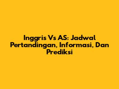 Inggris Vs AS: Jadwal Pertandingan, Informasi, Dan Prediksi