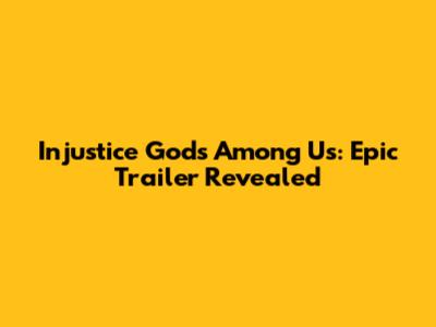 Injustice Gods Among Us: Epic Trailer Revealed