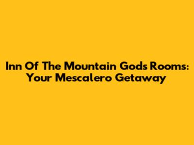 Inn Of The Mountain Gods Rooms: Your Mescalero Getaway