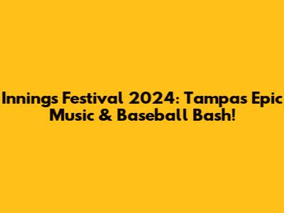 Innings Festival 2024: Tampa's Epic Music & Baseball Bash!