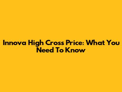 Innova High Cross Price: What You Need To Know