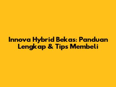Innova Hybrid Bekas: Panduan Lengkap & Tips Membeli