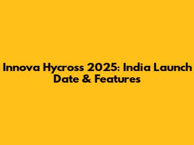 Innova Hycross 2025: India Launch Date & Features