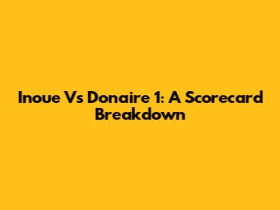 Inoue Vs Donaire 1: A Scorecard Breakdown