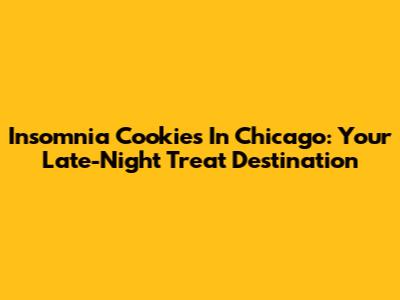 Insomnia Cookies In Chicago: Your Late-Night Treat Destination