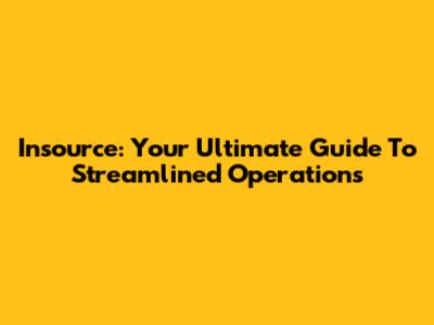Insource: Your Ultimate Guide To Streamlined Operations
