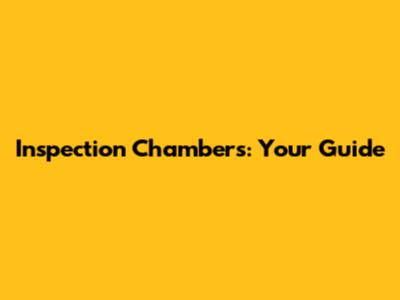 Inspection Chambers: Your Guide