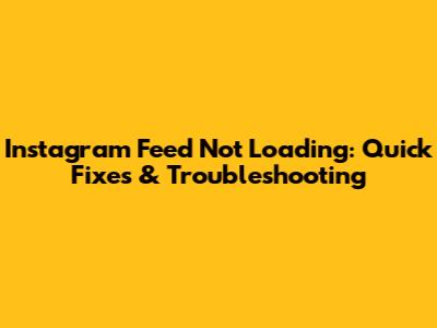 Instagram Feed Not Loading: Quick Fixes & Troubleshooting