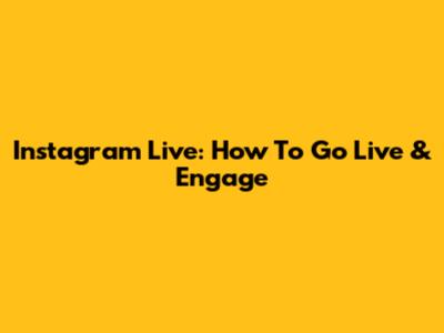 Instagram Live: How To Go Live & Engage