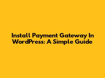 Install Payment Gateway In WordPress: A Simple Guide
