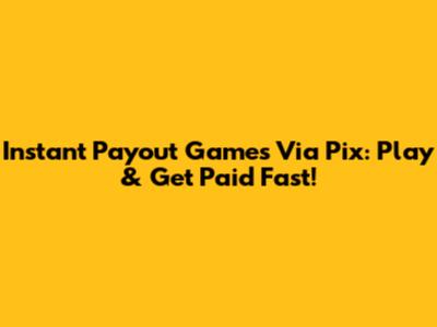 Instant Payout Games Via Pix: Play & Get Paid Fast!