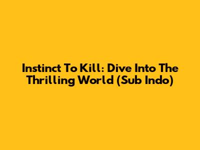 Instinct To Kill: Dive Into The Thrilling World (Sub Indo)