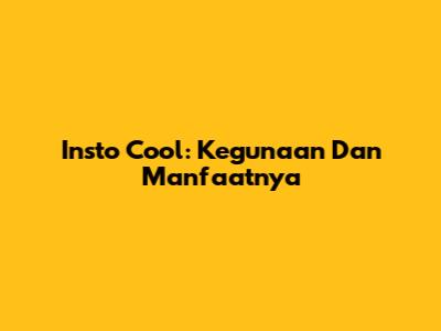 Insto Cool: Kegunaan Dan Manfaatnya