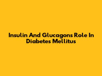 Insulin And Glucagon's Role In Diabetes Mellitus