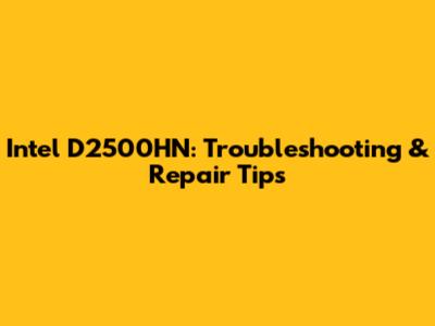 Intel D2500HN: Troubleshooting & Repair Tips