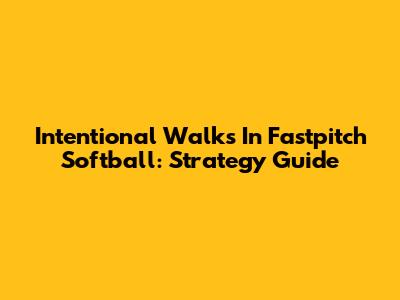 Intentional Walks In Fastpitch Softball: Strategy Guide