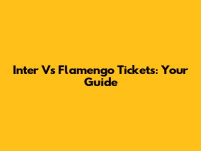 Inter Vs Flamengo Tickets: Your Guide