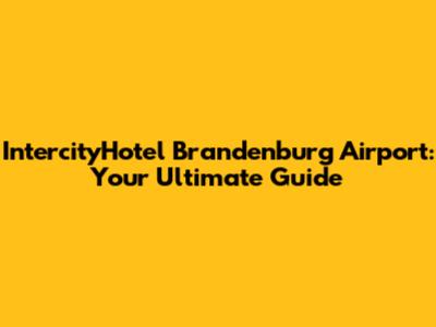 IntercityHotel Brandenburg Airport: Your Ultimate Guide