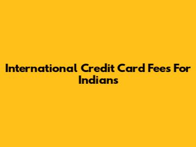International Credit Card Fees For Indians