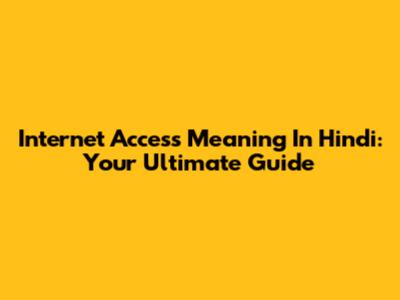 Internet Access Meaning In Hindi: Your Ultimate Guide