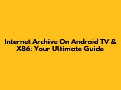 Internet Archive On Android TV & X86: Your Ultimate Guide