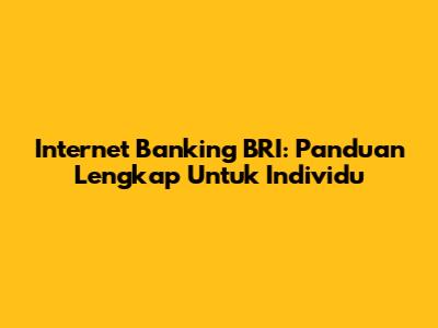Internet Banking BRI: Panduan Lengkap Untuk Individu
