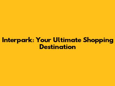 Interpark: Your Ultimate Shopping Destination