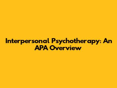 Interpersonal Psychotherapy: An APA Overview