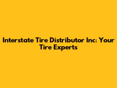 Interstate Tire Distributor Inc: Your Tire Experts