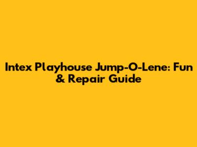 Intex Playhouse Jump-O-Lene: Fun & Repair Guide