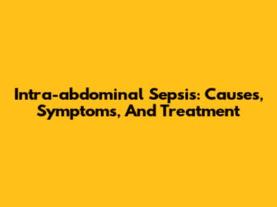 Intra-abdominal Sepsis: Causes, Symptoms, And Treatment