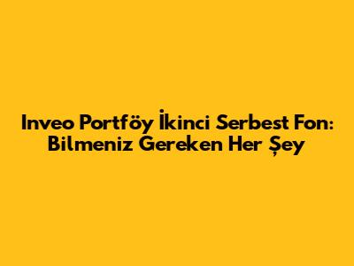 Inveo Portföy İkinci Serbest Fon: Bilmeniz Gereken Her Şey