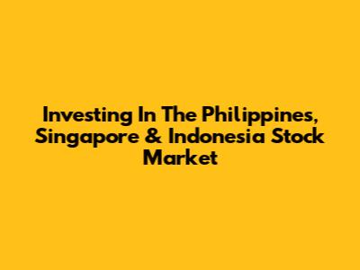 Investing In The Philippines, Singapore & Indonesia Stock Market
