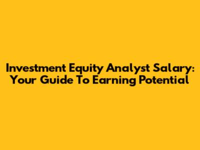 Investment Equity Analyst Salary: Your Guide To Earning Potential