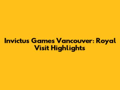 Invictus Games Vancouver: Royal Visit Highlights