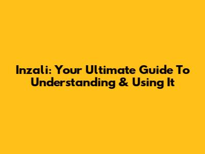 Inzali: Your Ultimate Guide To Understanding & Using It