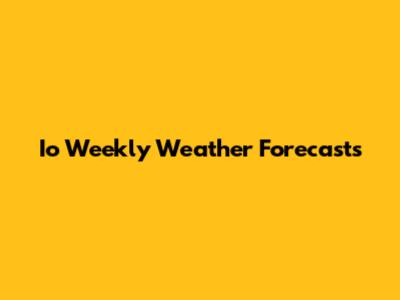 Io Weekly Weather Forecasts
