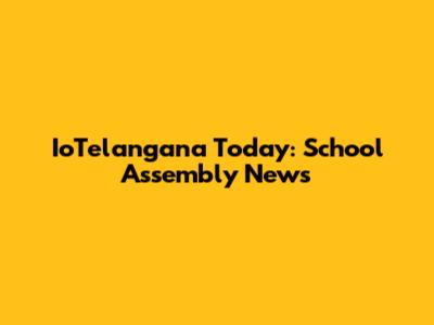 IoTelangana Today: School Assembly News