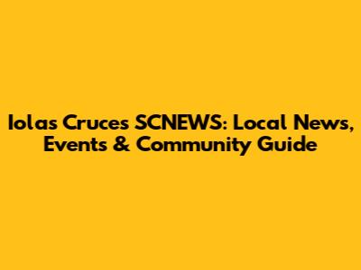 Iolas Cruces SCNEWS: Local News, Events & Community Guide